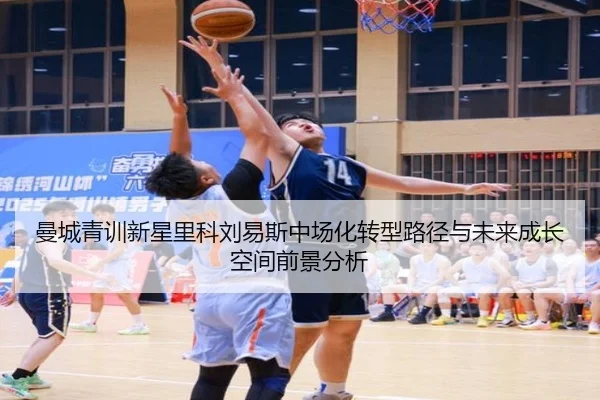曼城青训新星里科刘易斯中场化转型路径与未来成长空间前景分析