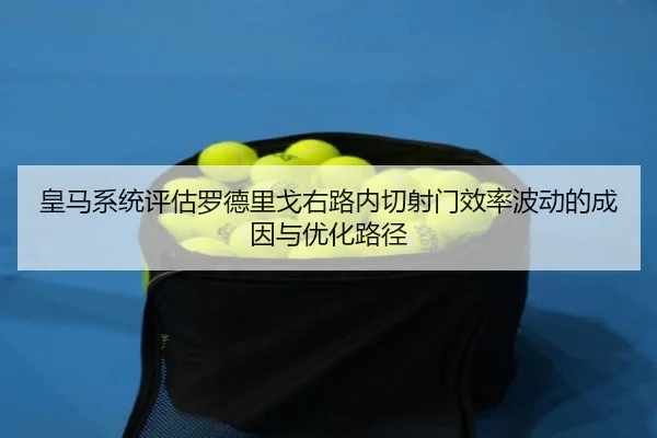 皇马系统评估罗德里戈右路内切射门效率波动的成因与优化路径